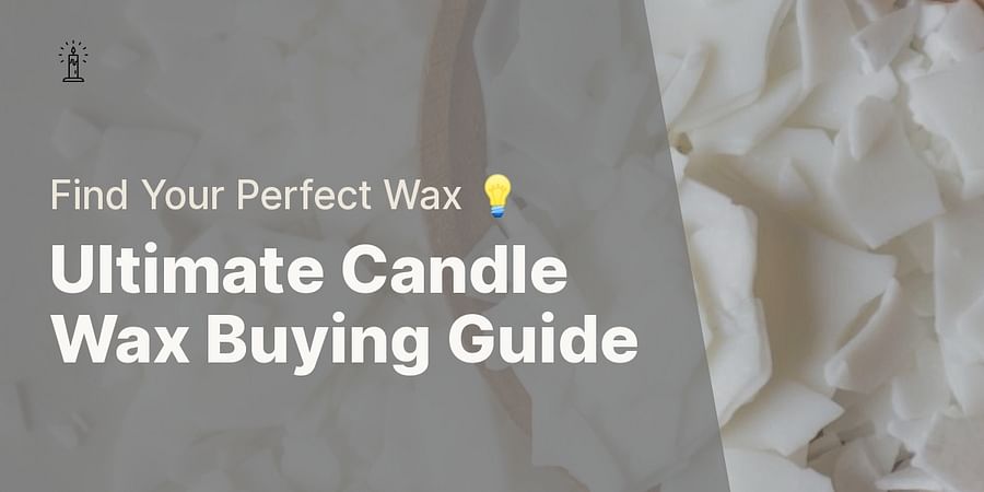 Ultimate Candle Wax Buying Guide - Find Your Perfect Wax 💡