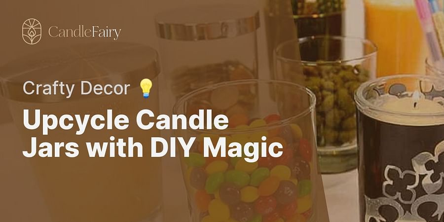 Upcycle Candle Jars with DIY Magic - Crafty Decor 💡