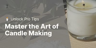 Master the Art of Candle Making - 🕯️ Unlock Pro Tips