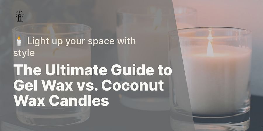 The Ultimate Guide to Gel Wax vs. Coconut Wax Candles - 🕯️ Light up your space with style