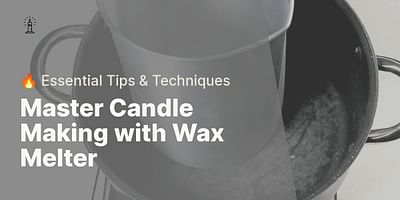 Master Candle Making with Wax Melter - 🔥 Essential Tips & Techniques
