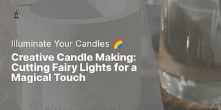 Creative Candle Making: Cutting Fairy Lights for a Magical Touch - Illuminate Your Candles 🌈