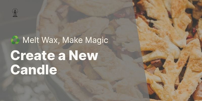 Create a New Candle - ♻️ Melt Wax, Make Magic