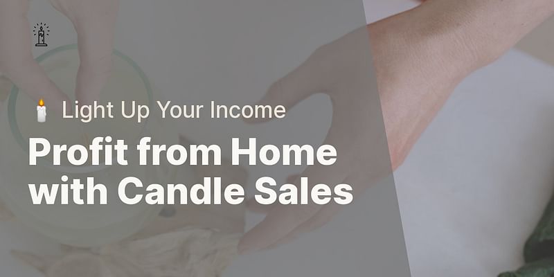 Profit from Home with Candle Sales - 🕯️ Light Up Your Income