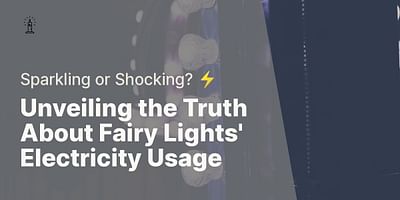 Unveiling the Truth About Fairy Lights' Electricity Usage - Sparkling or Shocking? ⚡