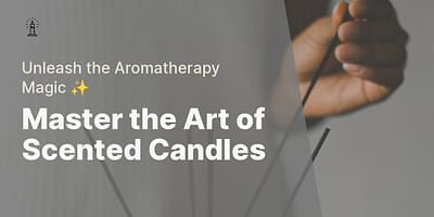 Master the Art of Scented Candles - Unleash the Aromatherapy Magic ✨