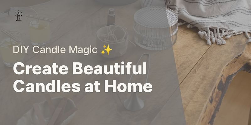 Create Beautiful Candles at Home - DIY Candle Magic ✨