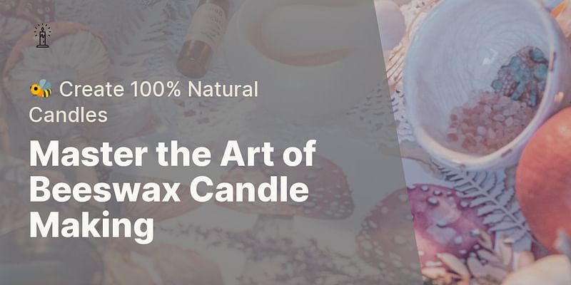 Master the Art of Beeswax Candle Making - 🐝 Create 100% Natural Candles