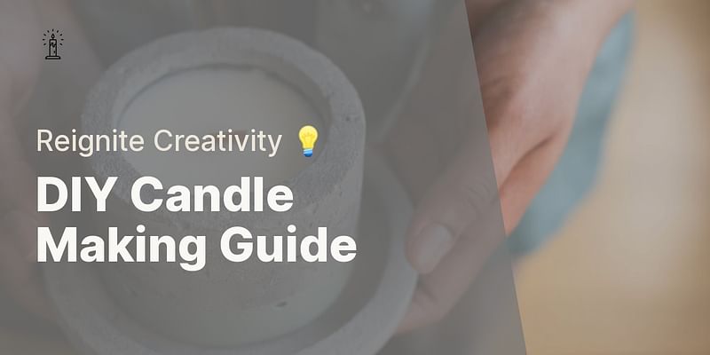 DIY Candle Making Guide - Reignite Creativity 💡