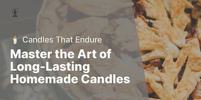 Master the Art of Long-Lasting Homemade Candles - 🕯️ Candles That Endure