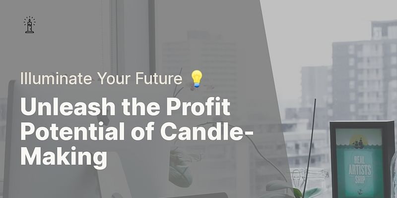 Unleash the Profit Potential of Candle-Making - Illuminate Your Future 💡