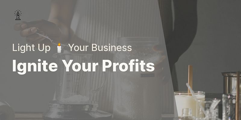 Ignite Your Profits - Light Up 🕯️ Your Business