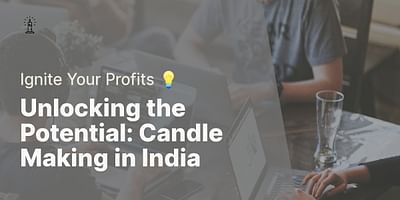 Unlocking the Potential: Candle Making in India - Ignite Your Profits 💡