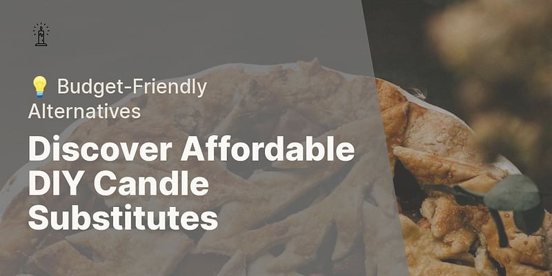 Discover Affordable DIY Candle Substitutes - 💡 Budget-Friendly Alternatives