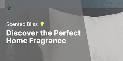 Discover the Perfect Home Fragrance - Scented Bliss 💡