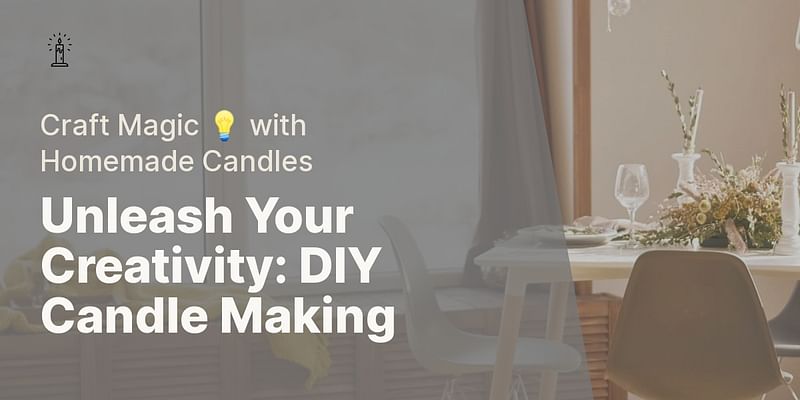 Unleash Your Creativity: DIY Candle Making - Craft Magic 💡 with Homemade Candles