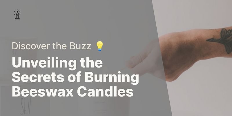Unveiling the Secrets of Burning Beeswax Candles - Discover the Buzz 💡