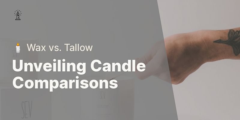 Unveiling Candle Comparisons - 🕯️ Wax vs. Tallow