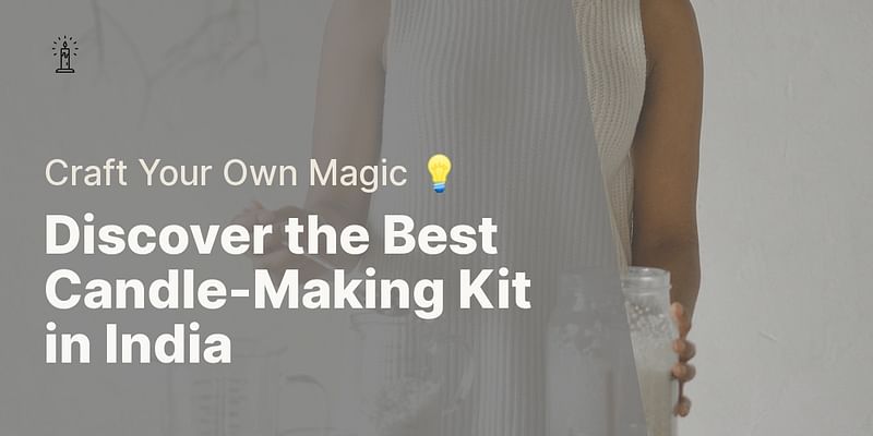 Discover the Best Candle-Making Kit in India - Craft Your Own Magic 💡