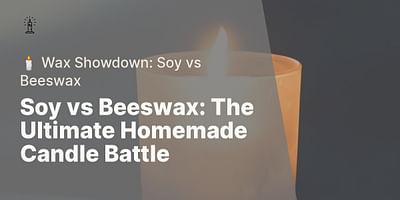 Soy vs Beeswax: The Ultimate Homemade Candle Battle - 🕯️ Wax Showdown: Soy vs Beeswax