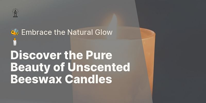 Discover the Pure Beauty of Unscented Beeswax Candles - 🐝 Embrace the Natural Glow 🕯️
