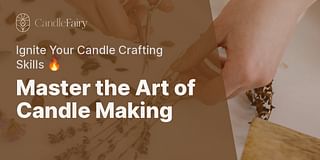 Master the Art of Candle Making - Ignite Your Candle Crafting Skills 🔥