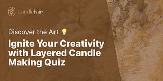 Ignite Your Creativity with Layered Candle Making Quiz - Discover the Art 💡
