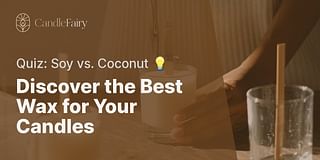 Discover the Best Wax for Your Candles - Quiz: Soy vs. Coconut 💡