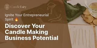 Discover Your Candle Making Business Potential - Ignite Your Entrepreneurial Spirit 🔥