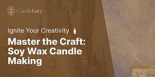Master the Craft: Soy Wax Candle Making - Ignite Your Creativity 🕯️