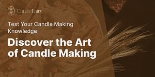 Discover the Art of Candle Making - Test Your Candle Making Knowledge