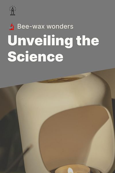 Unveiling the Science - 🔬 Bee-wax wonders