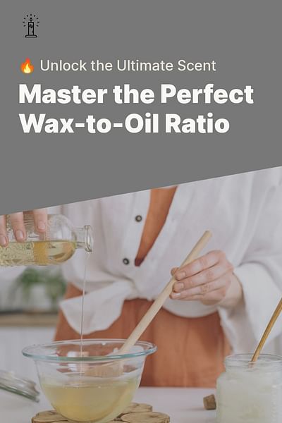 Master the Perfect Wax-to-Oil Ratio - 🔥 Unlock the Ultimate Scent