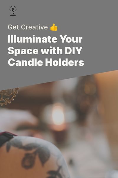 Illuminate Your Space with DIY Candle Holders - Get Creative 👍