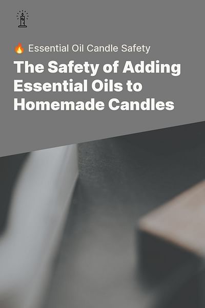 The Safety of Adding Essential Oils to Homemade Candles - 🔥 Essential Oil Candle Safety