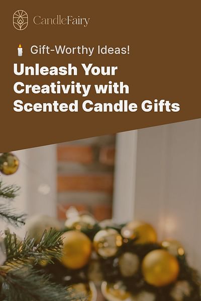 Unleash Your Creativity with Scented Candle Gifts - 🕯️ Gift-Worthy Ideas!
