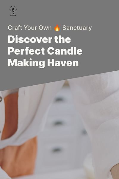 Discover the Perfect Candle Making Haven - Craft Your Own 🔥 Sanctuary