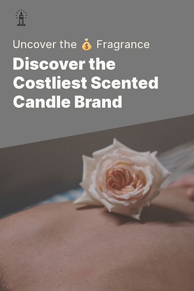 Discover the Costliest Scented Candle Brand - Uncover the 💰 Fragrance