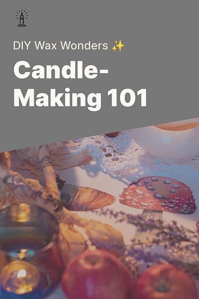 Candle-Making 101 - DIY Wax Wonders ✨