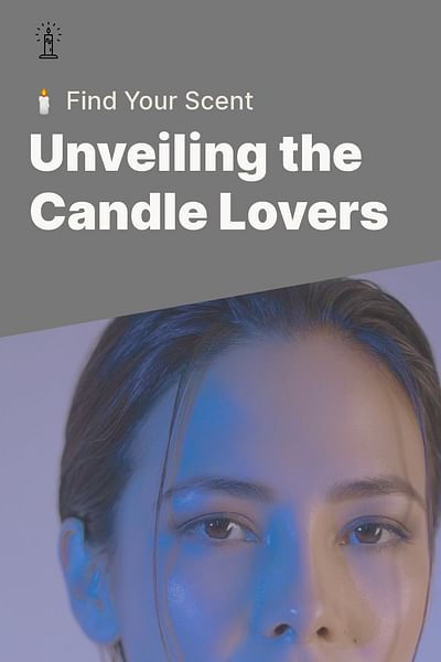 Unveiling the Candle Lovers - 🕯️ Find Your Scent