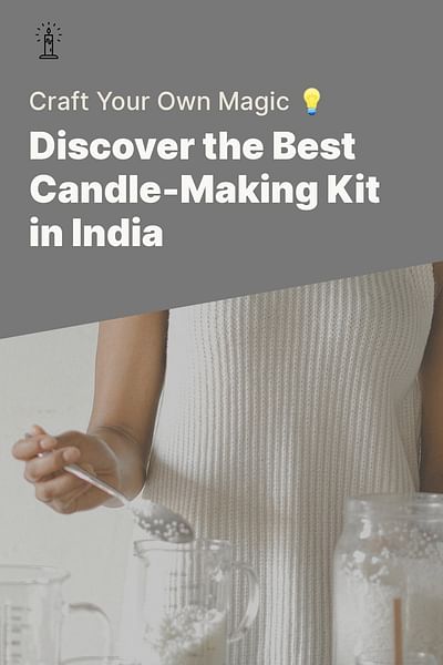 Discover the Best Candle-Making Kit in India - Craft Your Own Magic 💡