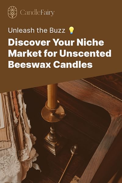 Discover Your Niche Market for Unscented Beeswax Candles - Unleash the Buzz 💡