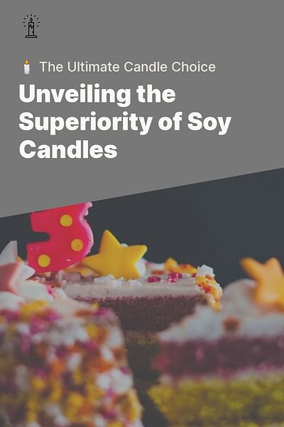 Unveiling the Superiority of Soy Candles - 🕯️ The Ultimate Candle Choice